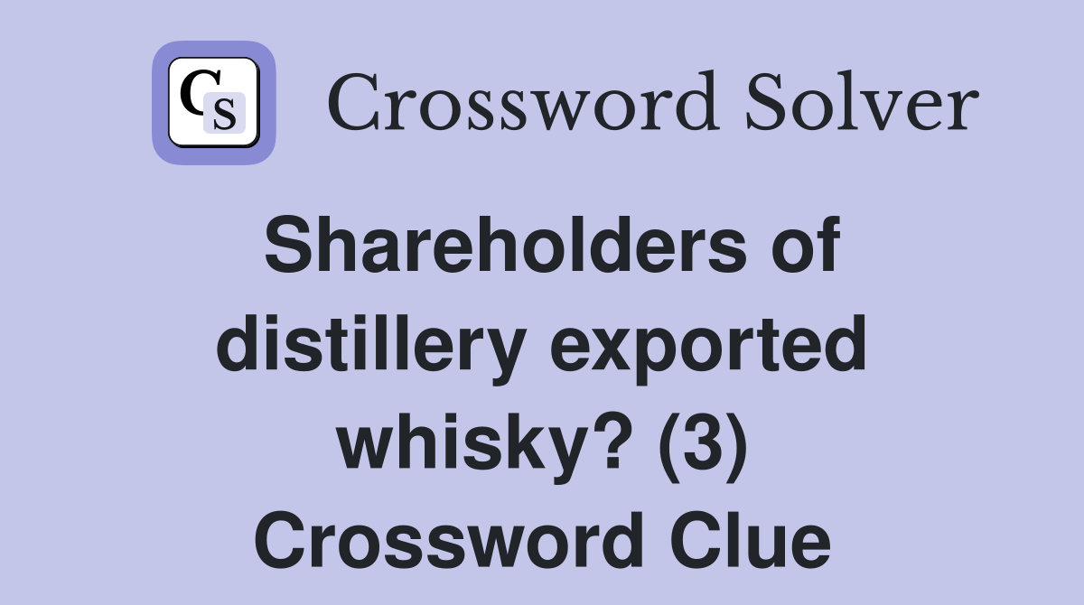 Shareholders of distillery exported whisky? (3) Crossword Clue
