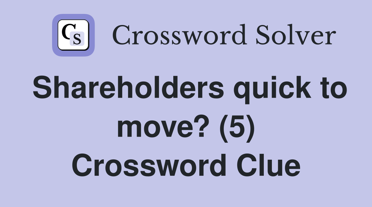 Shareholders quick to move? (5) Crossword Clue