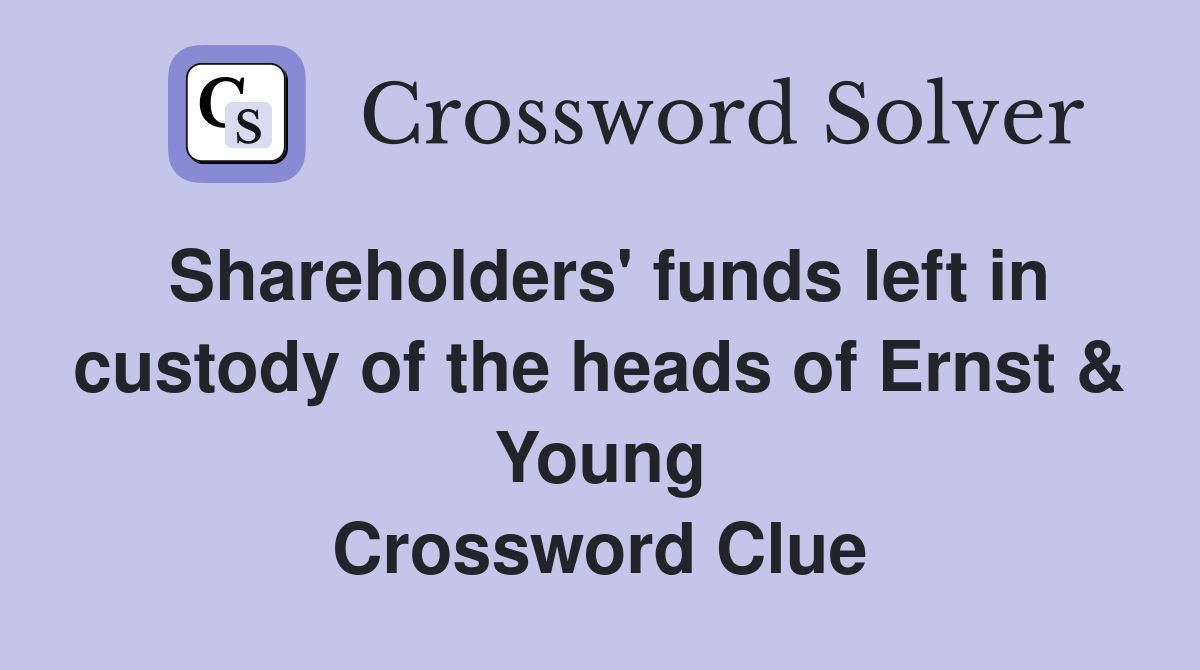 Shareholders' funds left in custody of the heads of Ernst & Young Crossword Clue
