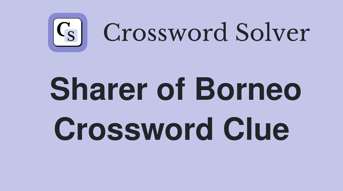 Sharer of Borneo Crossword Clue