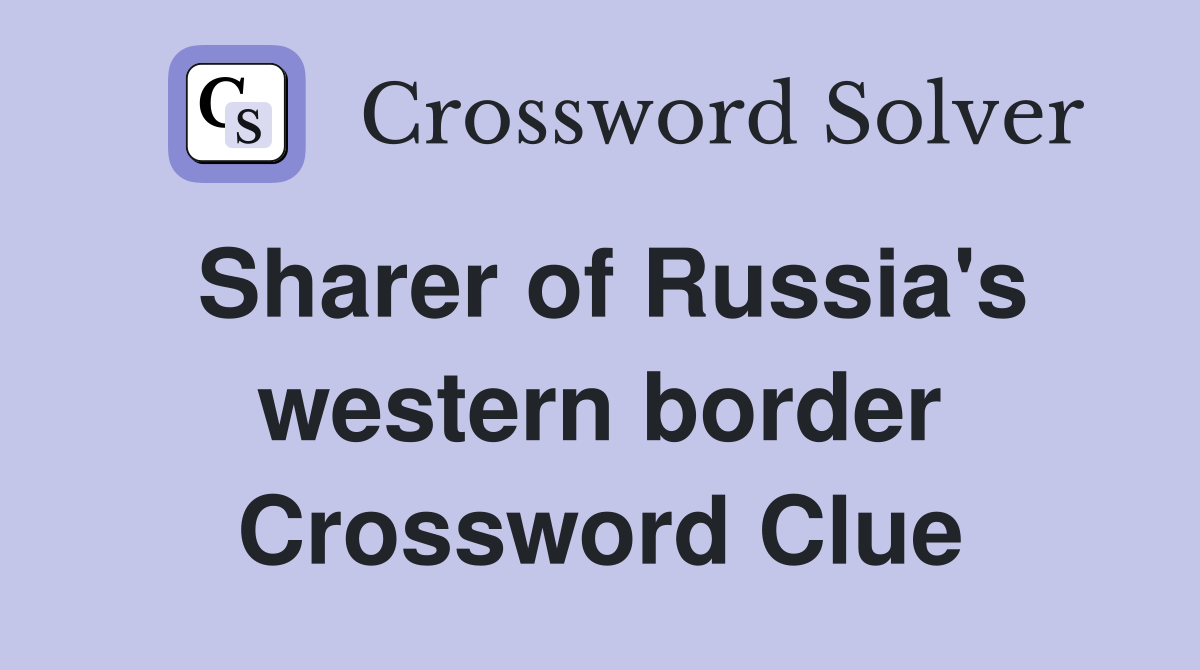 Sharer of Russia's western border Crossword Clue