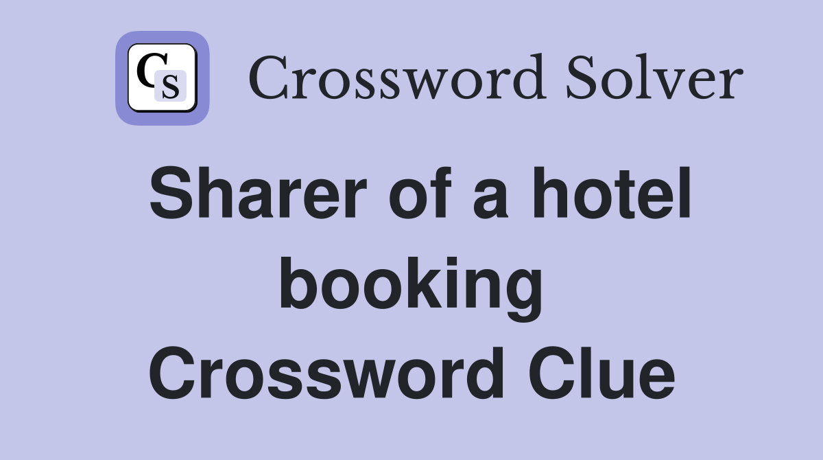 Sharer of a hotel booking Crossword Clue