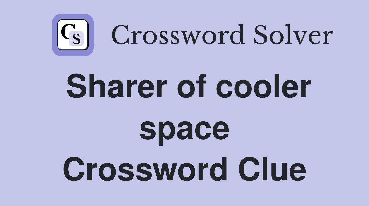Sharer of cooler space Crossword Clue