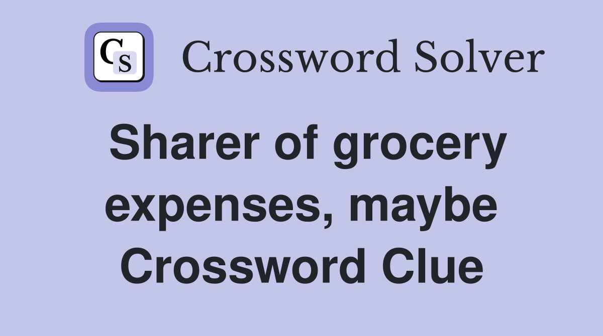 Sharer of grocery expenses, maybe Crossword Clue