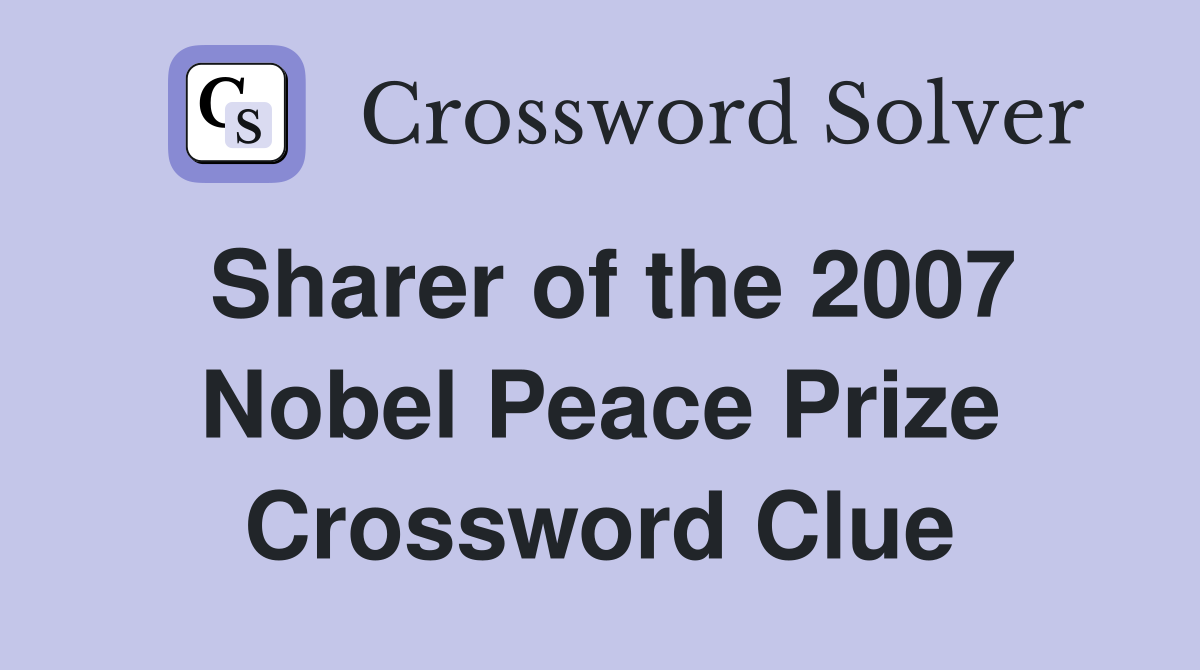 Sharer of the 2007 Nobel Peace Prize Crossword Clue