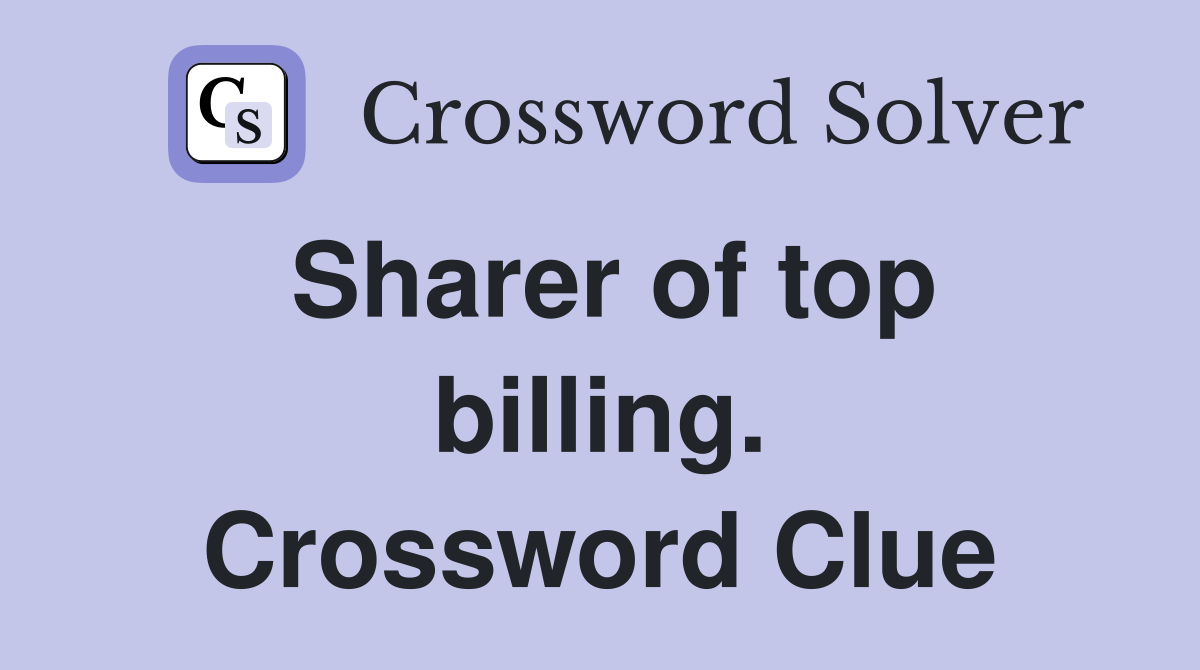 Sharer of top billing. Crossword Clue