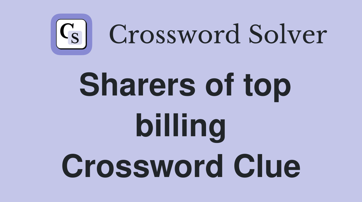 Sharers of top billing Crossword Clue