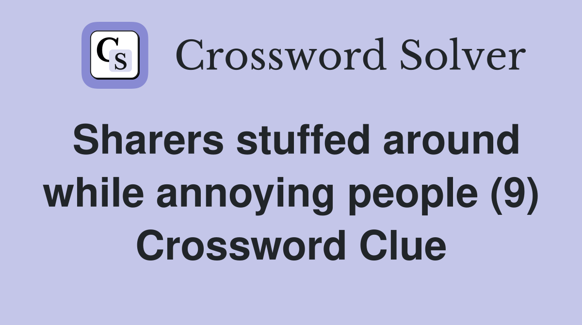 Sharers stuffed around while annoying people (9) Crossword Clue