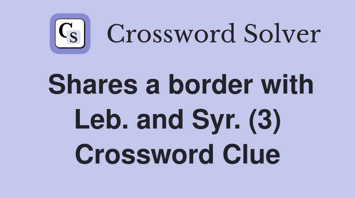 Shares a border with Leb. and Syr. (3) Crossword Clue