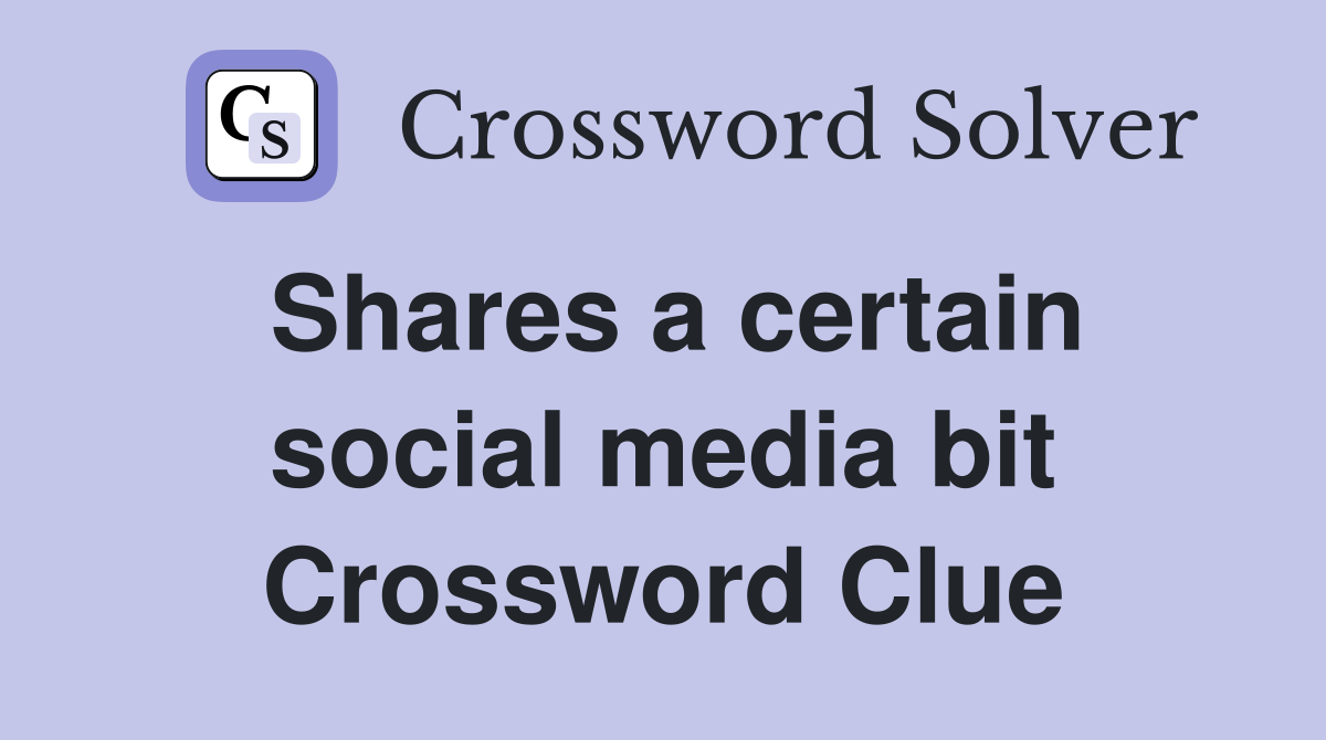 Shares a certain social media bit Crossword Clue