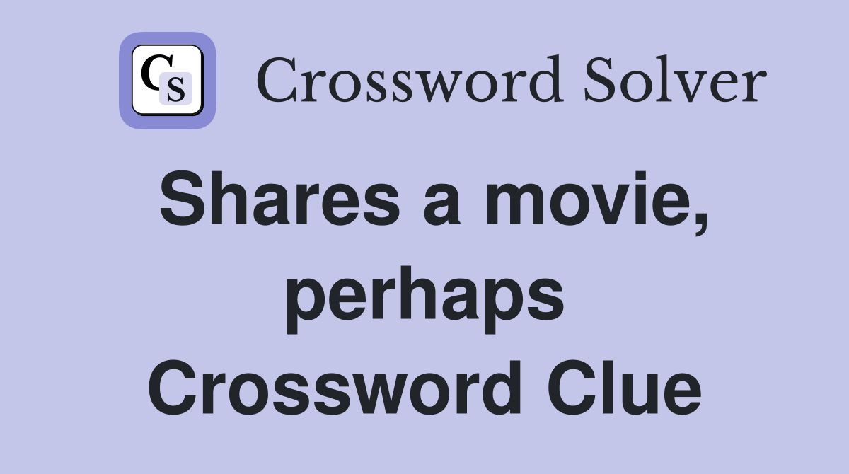 Shares a movie, perhaps Crossword Clue