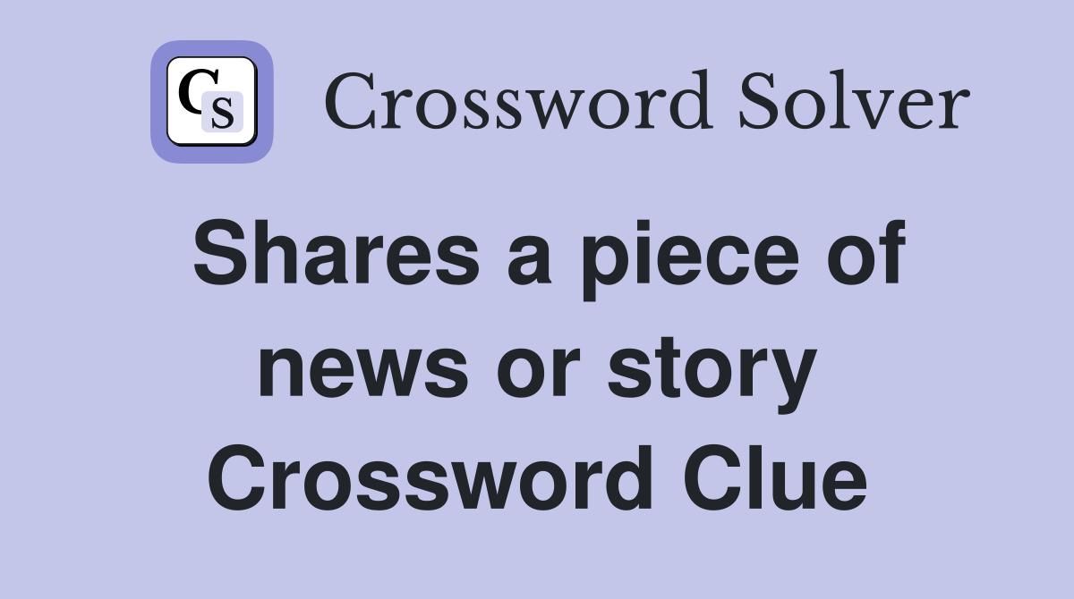 Shares a piece of news or story Crossword Clue