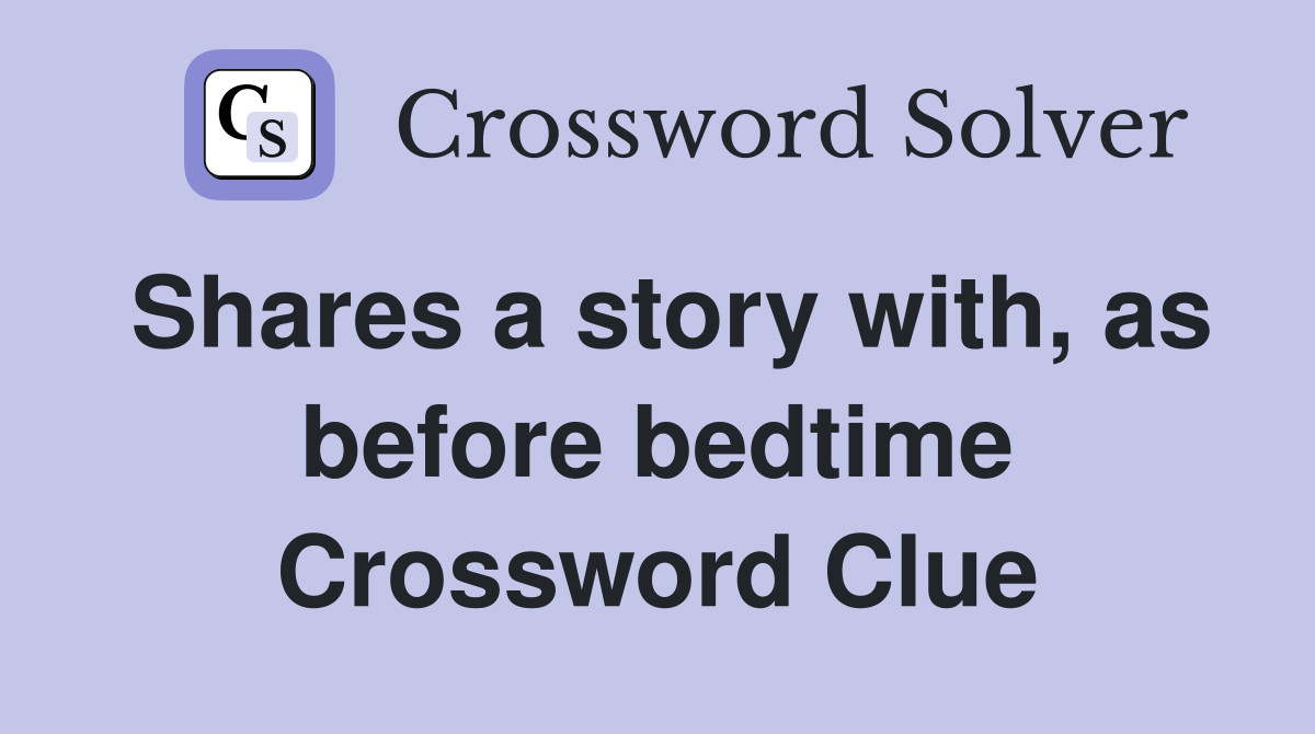 Shares a story with, as before bedtime Crossword Clue