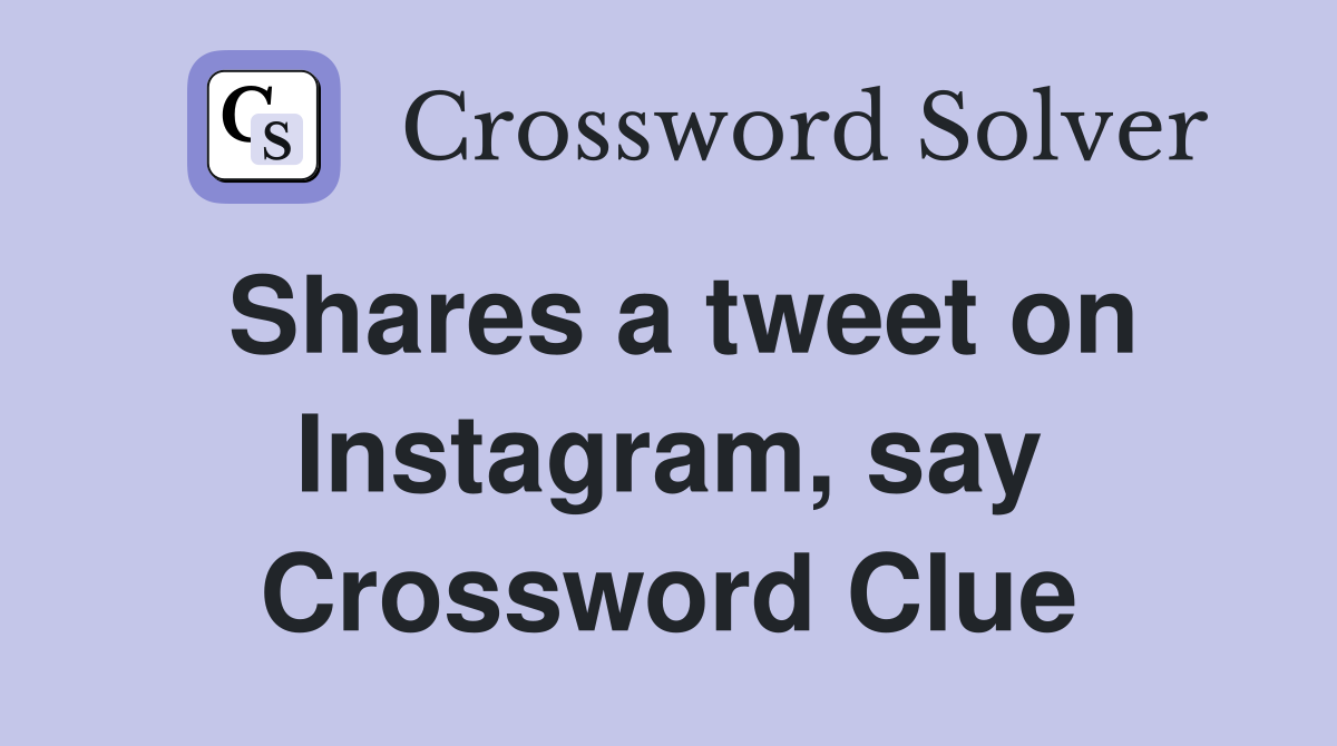 Shares a tweet on Instagram, say Crossword Clue