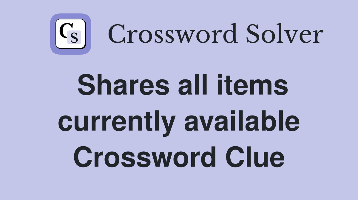 Shares all items currently available Crossword Clue