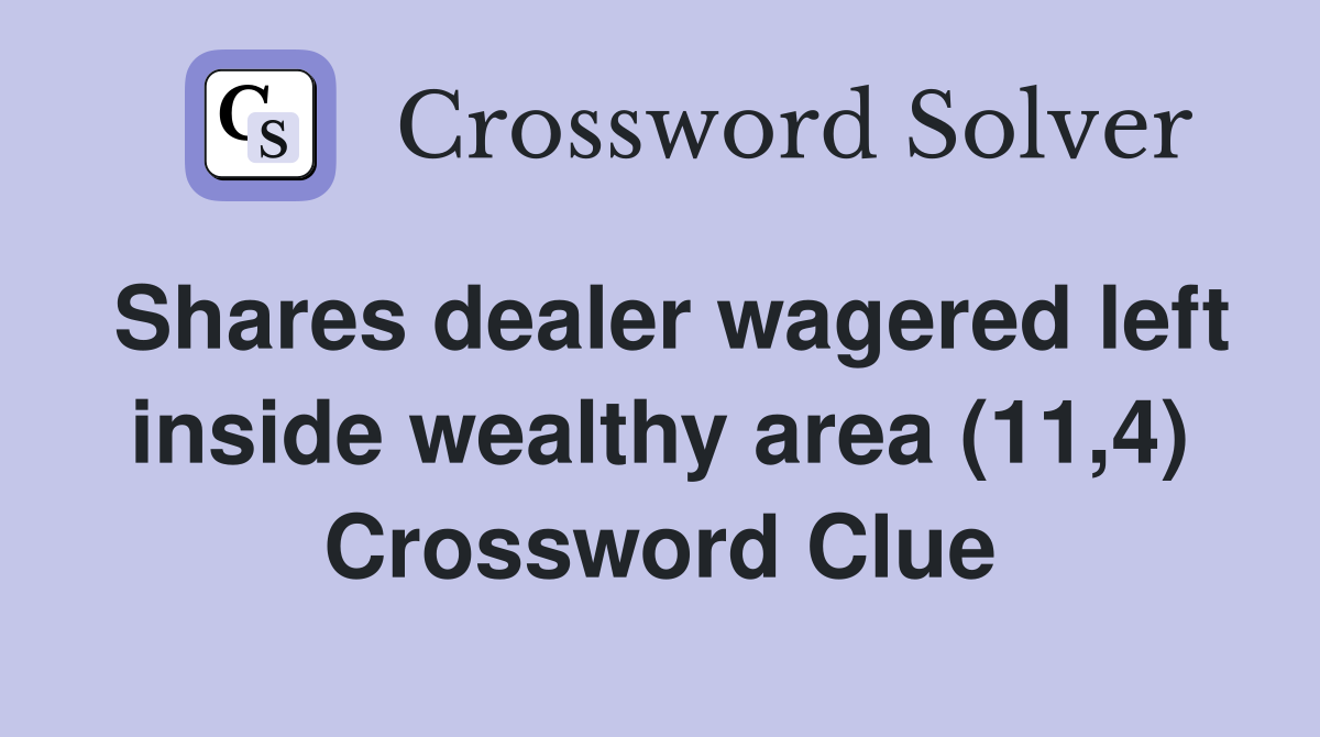 Shares dealer wagered left inside wealthy area (11,4) Crossword Clue