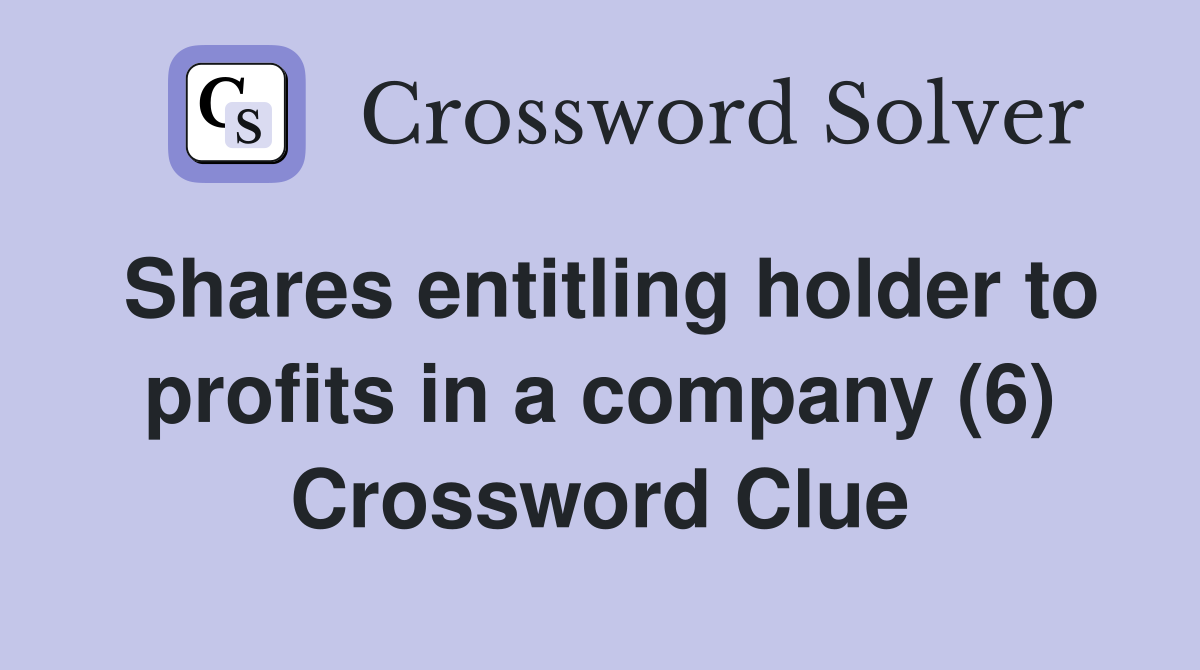 Shares entitling holder to profits in a company (6) Crossword Clue