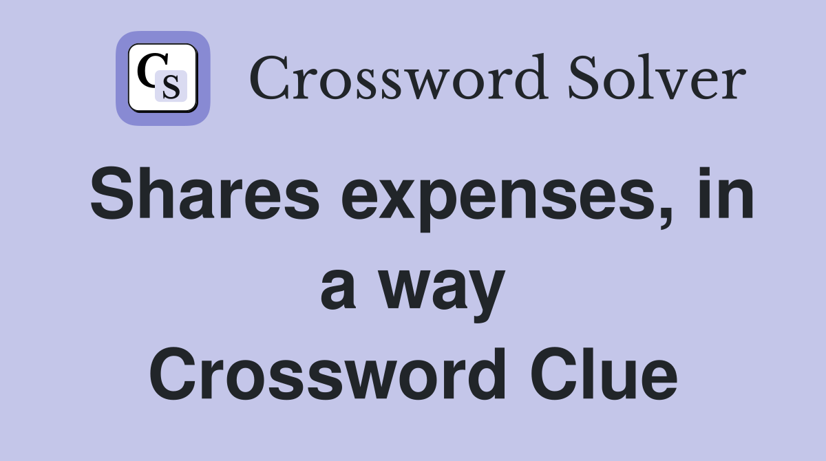 Shares expenses, in a way Crossword Clue