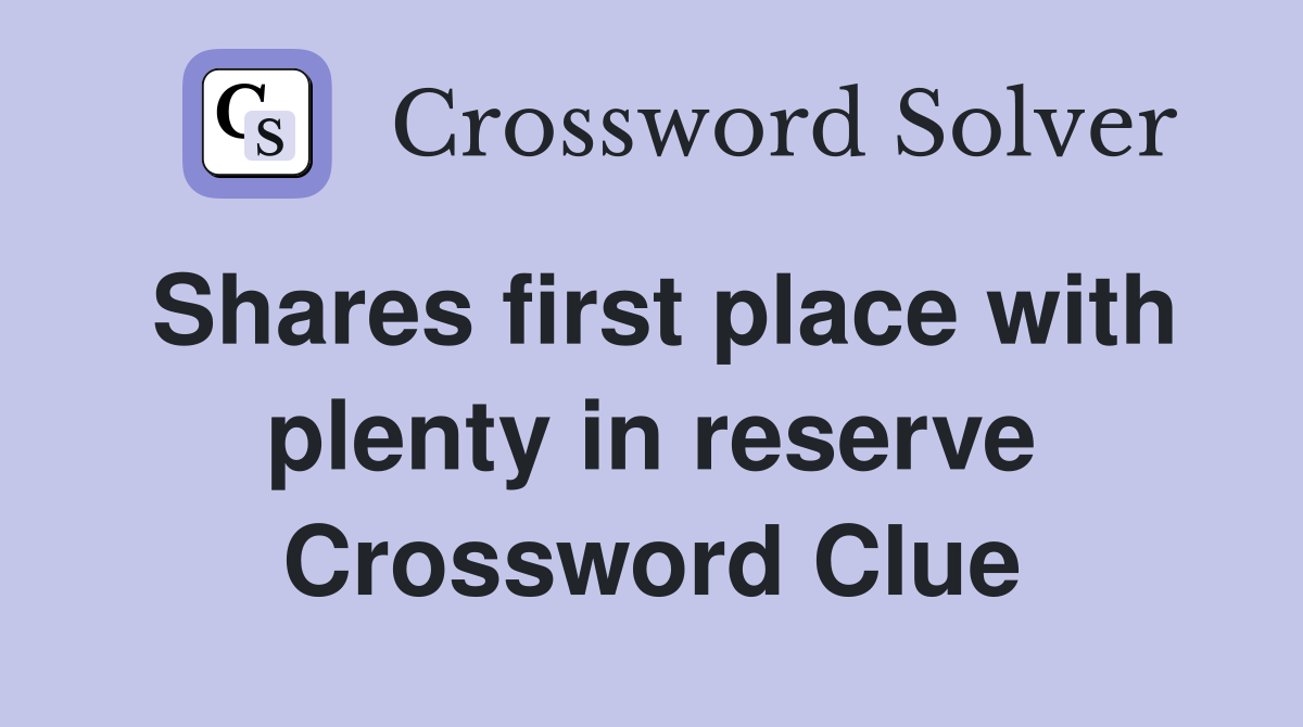 Shares first place with plenty in reserve Crossword Clue