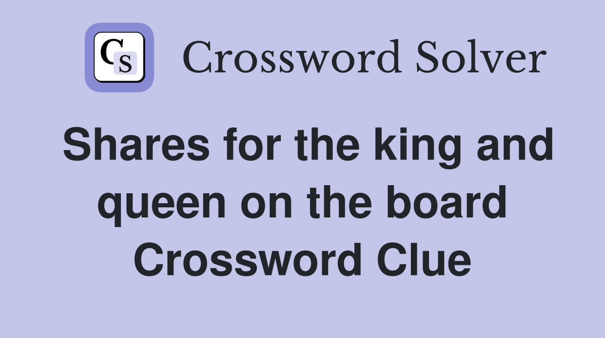 Shares for the king and queen on the board Crossword Clue