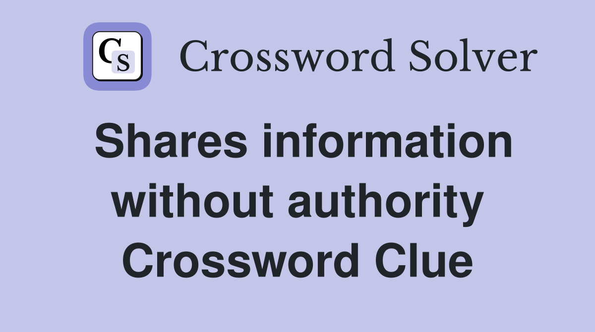 Shares information without authority Crossword Clue