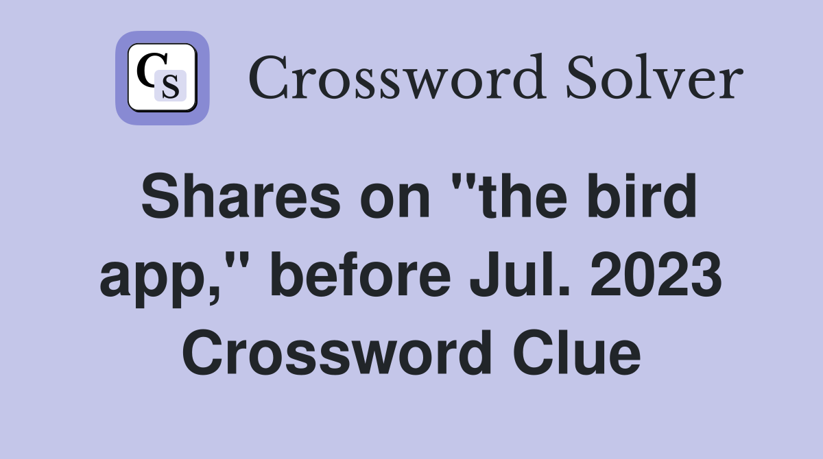 Shares on "the bird app," before Jul. 2023 Crossword Clue