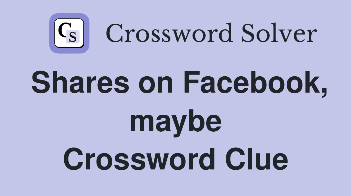 Shares on Facebook, maybe Crossword Clue