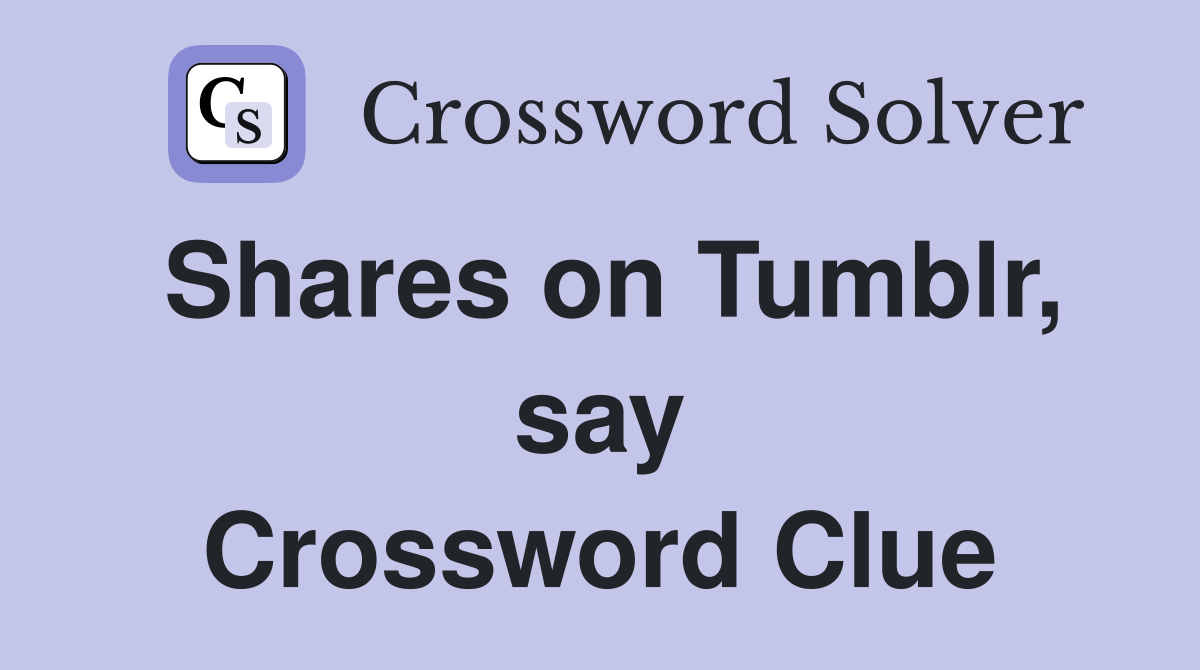 Shares on Tumblr, say Crossword Clue