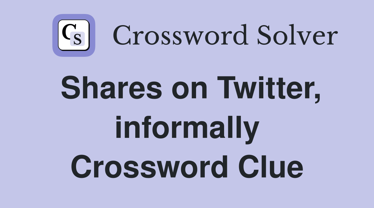 Shares on Twitter, informally Crossword Clue