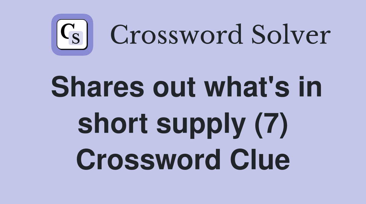Shares out what's in short supply (7) Crossword Clue