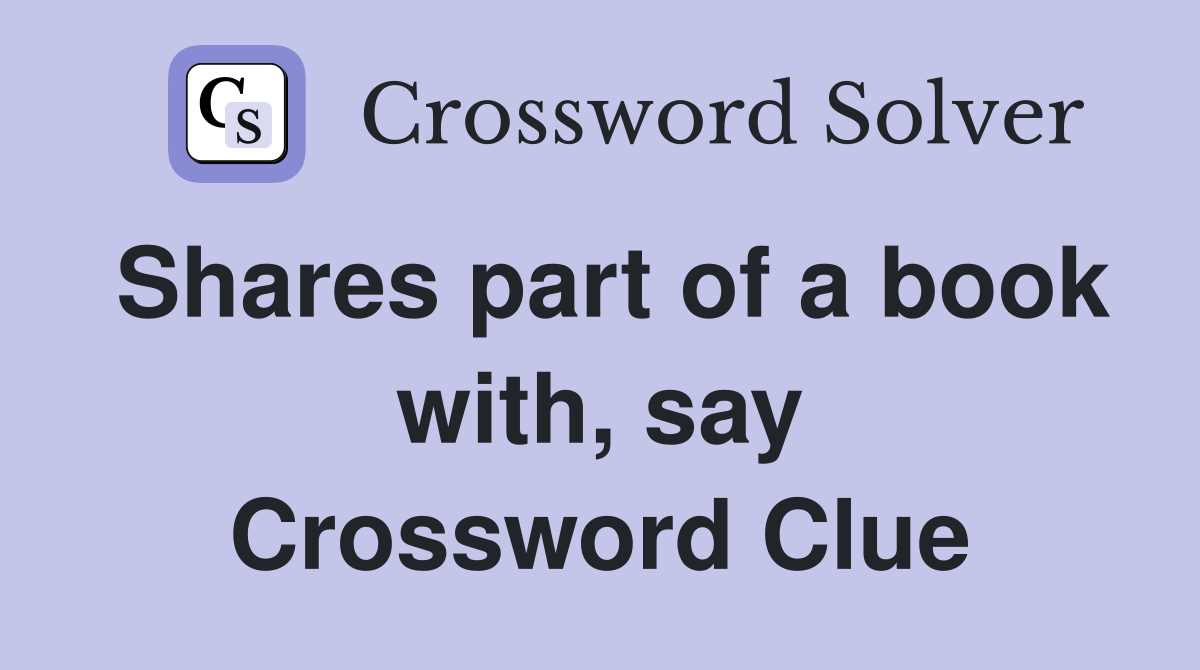 Shares part of a book with, say Crossword Clue