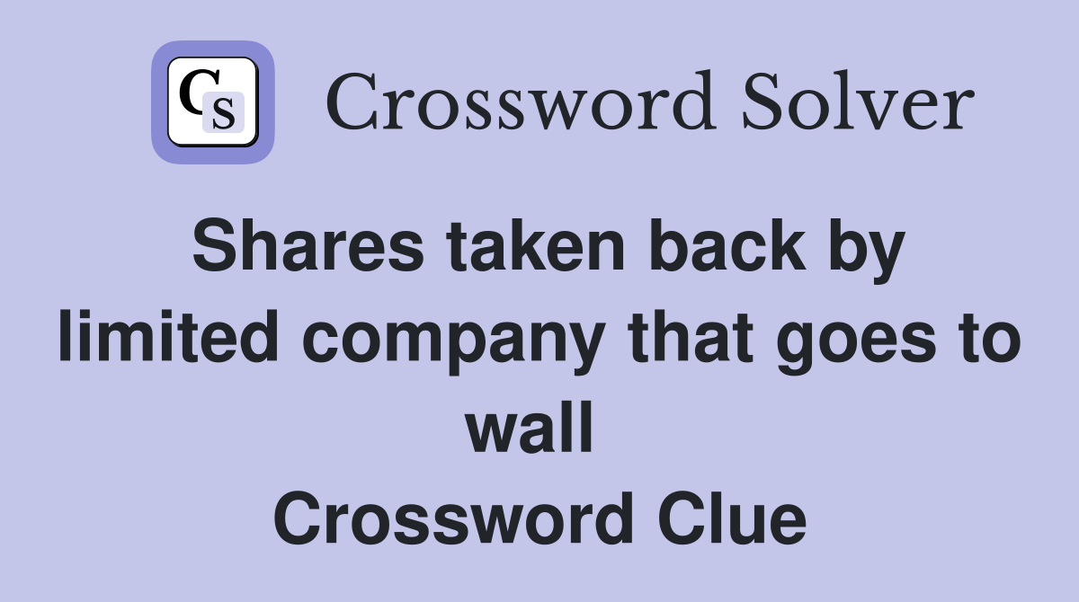 Shares taken back by limited company that goes to wall  Crossword Clue