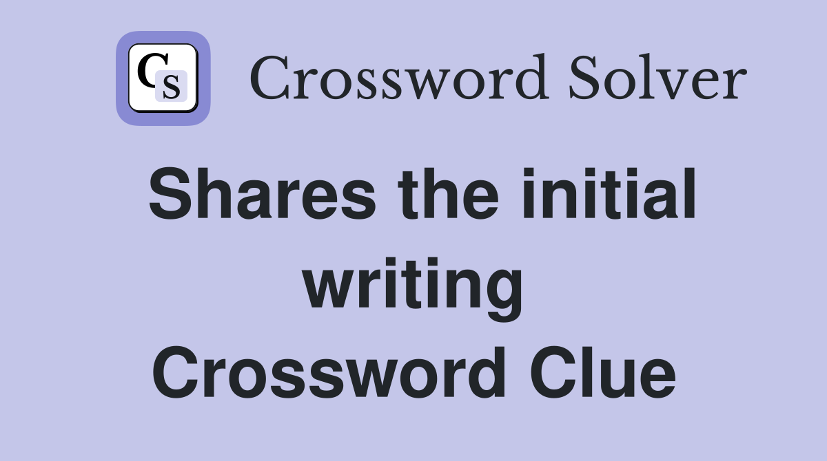 Shares the initial writing Crossword Clue