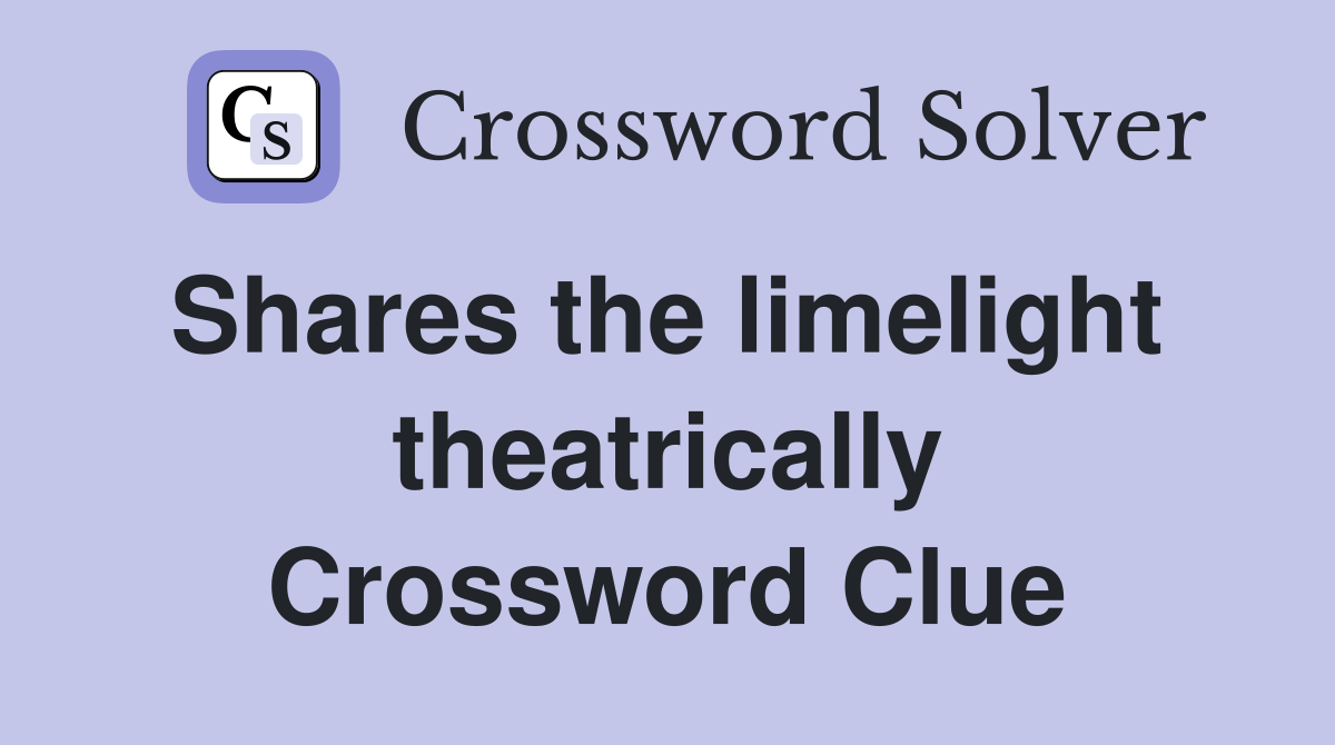 Shares the limelight  theatrically Crossword Clue