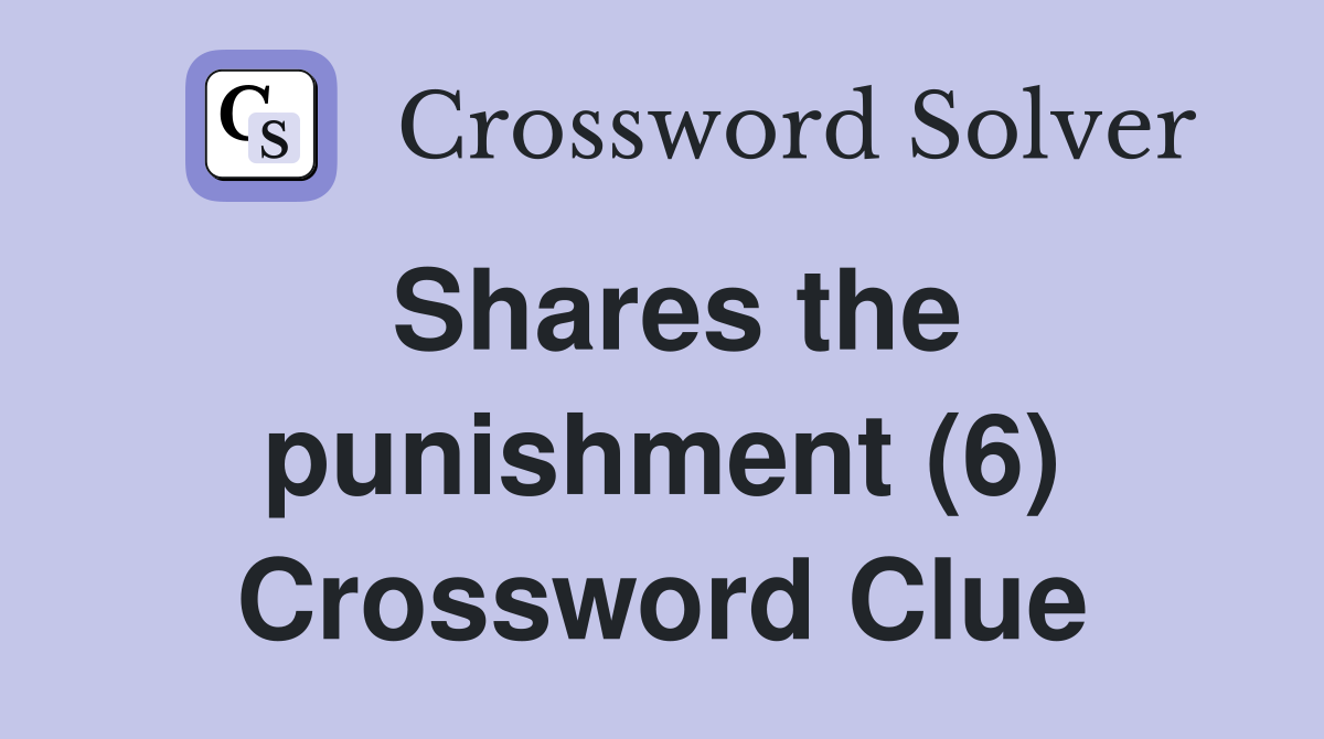 Shares the punishment (6) Crossword Clue