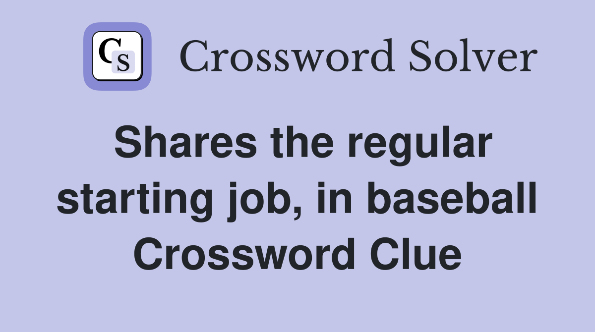 Shares the regular starting job, in baseball Crossword Clue
