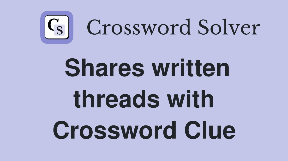 Shares written threads with Crossword Clue