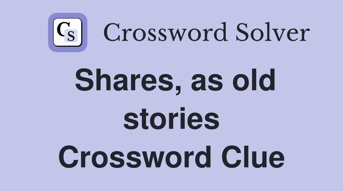 Shares, as old stories Crossword Clue