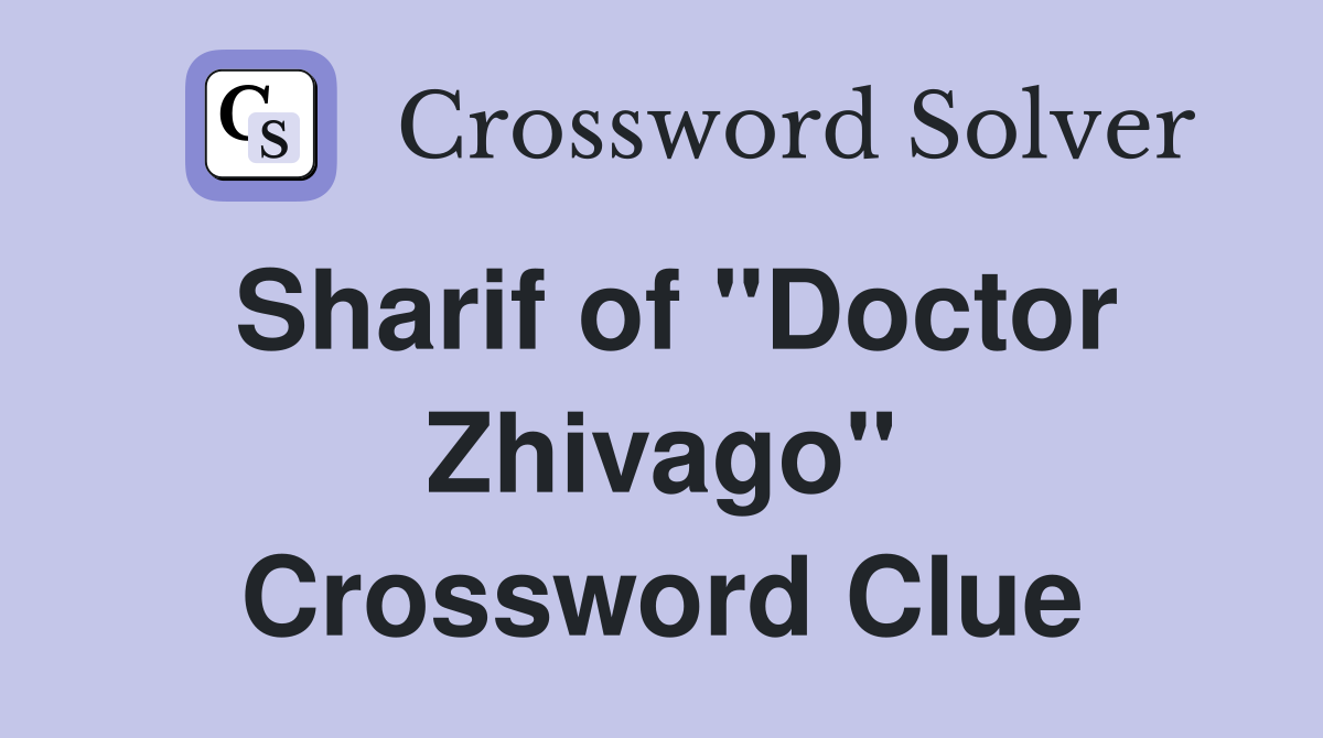 Sharif of "Doctor Zhivago" Crossword Clue