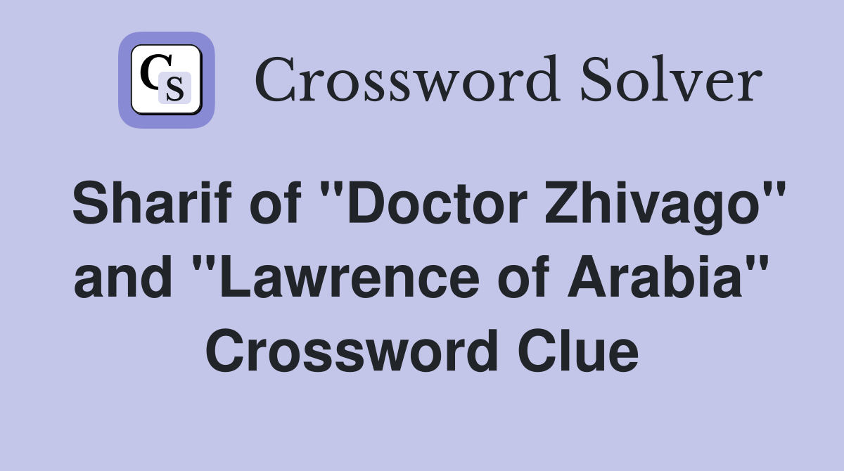 Sharif of "Doctor Zhivago" and "Lawrence of Arabia" Crossword Clue