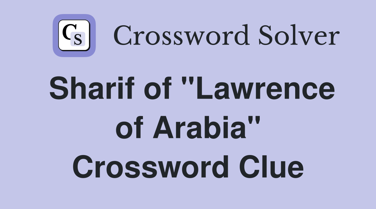 Sharif of "Lawrence of Arabia" Crossword Clue