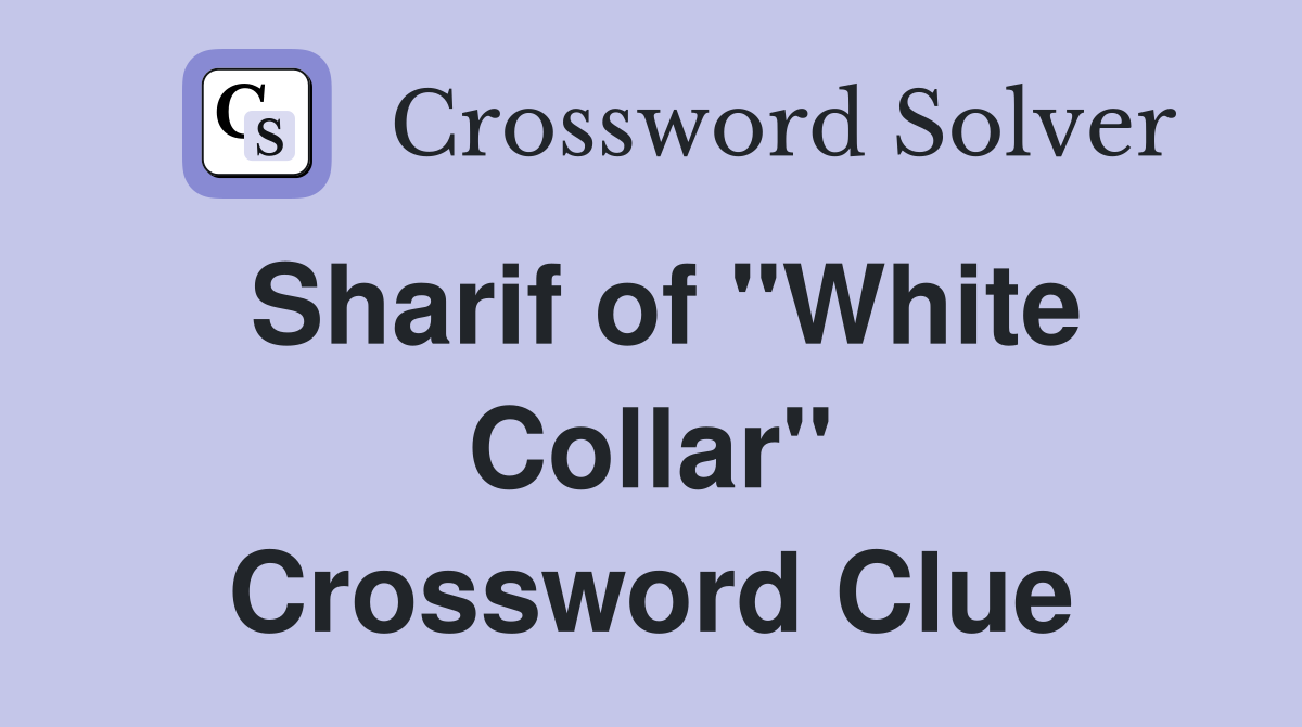 Sharif of "White Collar" Crossword Clue
