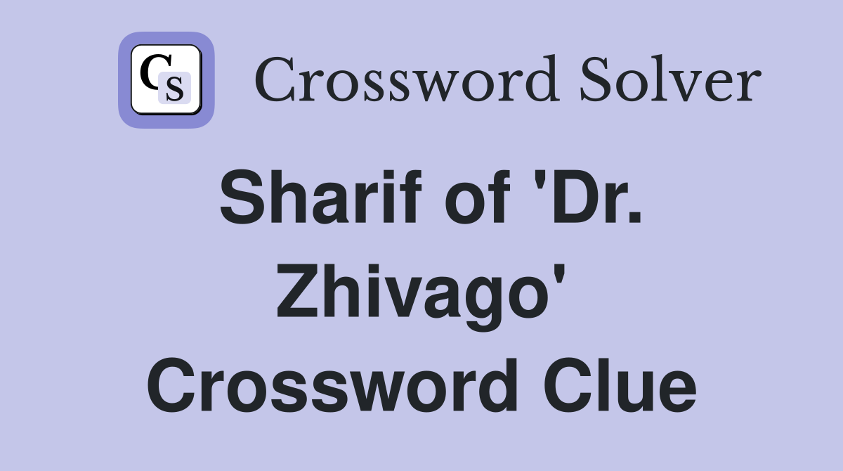 Sharif of 'Dr. Zhivago' Crossword Clue