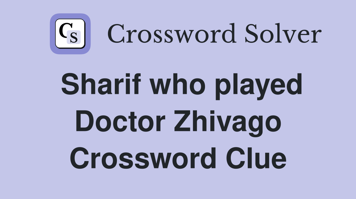 Sharif who played Doctor Zhivago Crossword Clue