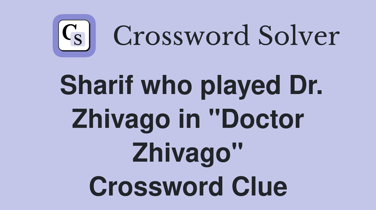 Sharif who played Dr. Zhivago in "Doctor Zhivago" Crossword Clue