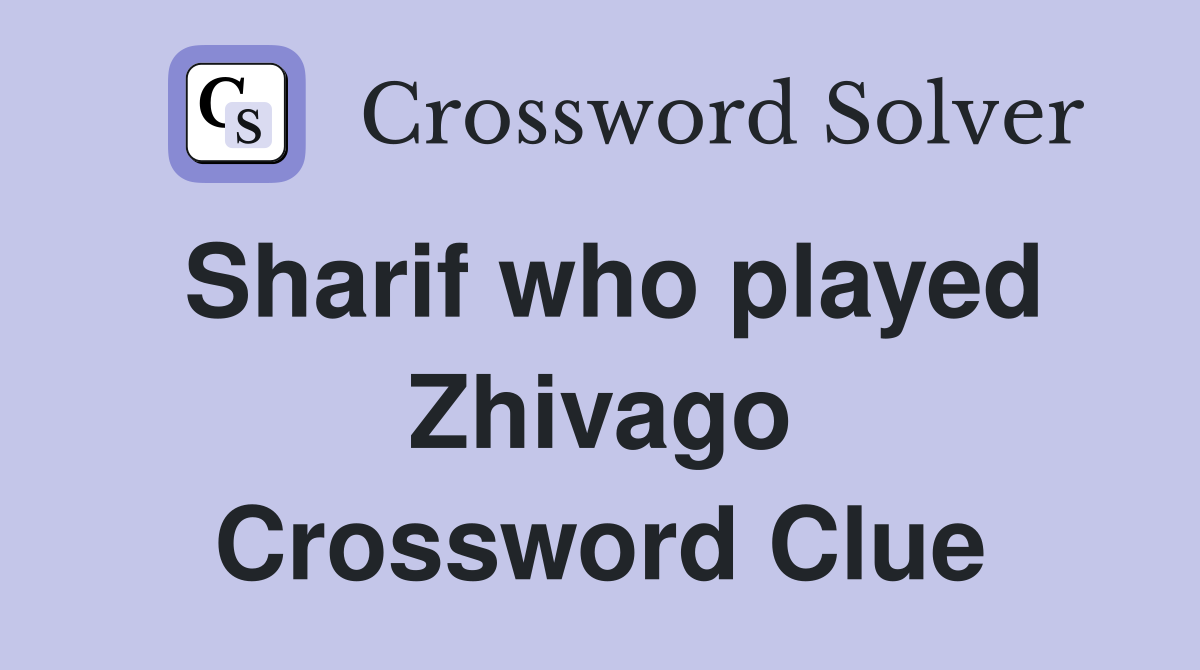 Sharif who played Zhivago Crossword Clue