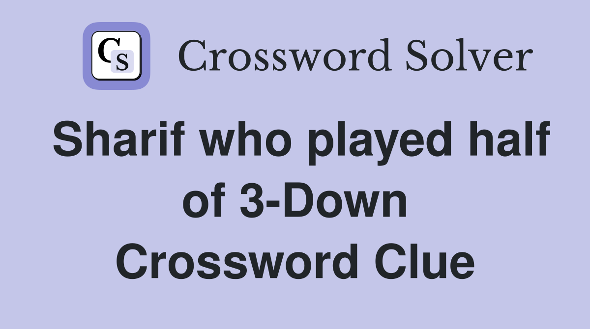 Sharif who played half of 3-Down Crossword Clue