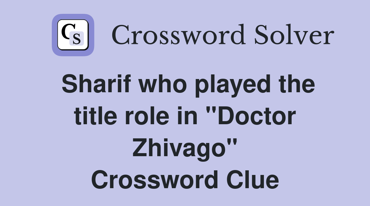 Sharif who played the title role in "Doctor Zhivago" Crossword Clue
