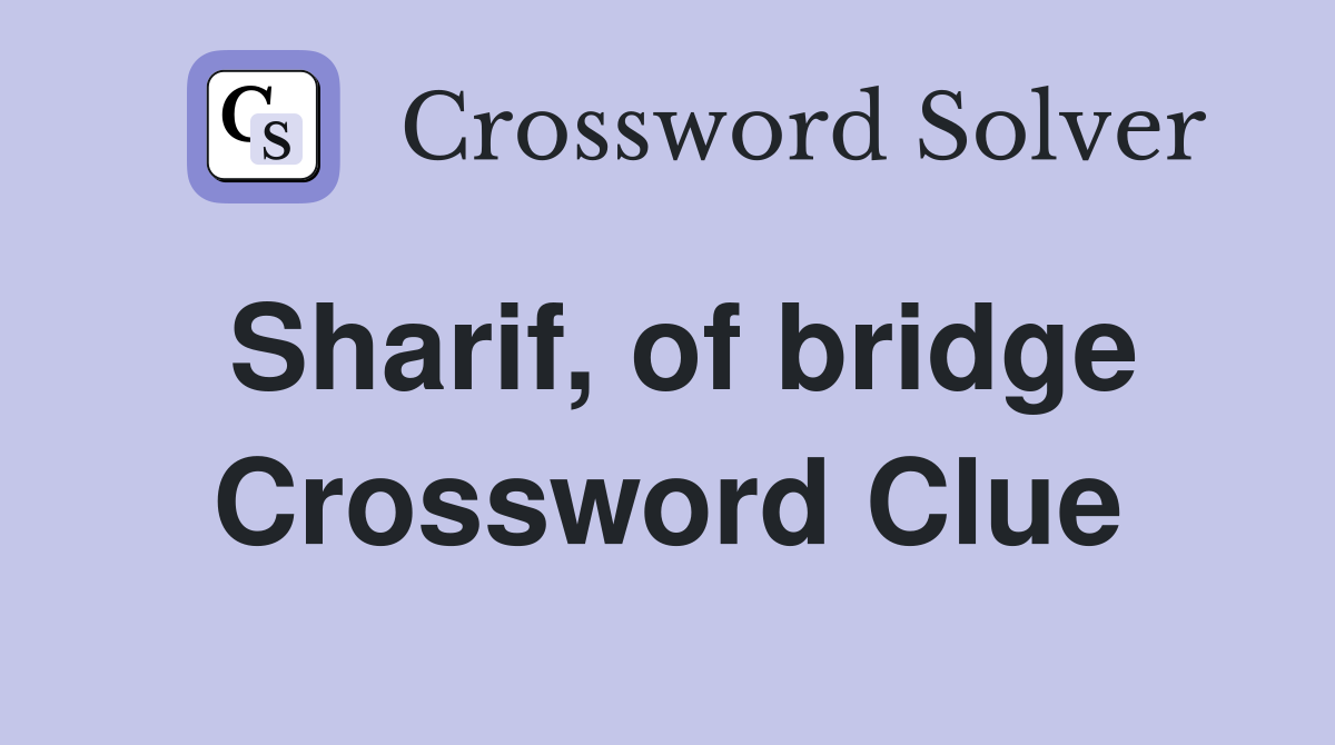 Sharif, of bridge Crossword Clue