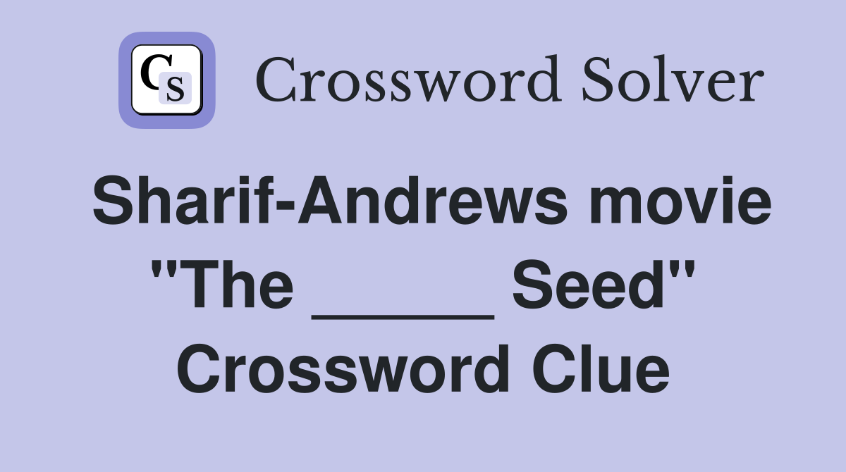 Sharif-Andrews movie "The _____ Seed" Crossword Clue